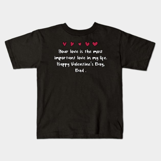Your love is the most important love in my life. Happy Valentine's Day, Dad. Kids T-Shirt by FoolDesign